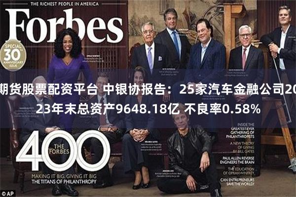 期货股票配资平台 中银协报告：25家汽车金融公司2023年末总资产9648.18亿 不良率0.58%