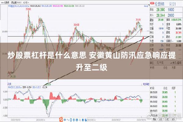 炒股票杠杆是什么意思 安徽黄山防汛应急响应提升至二级