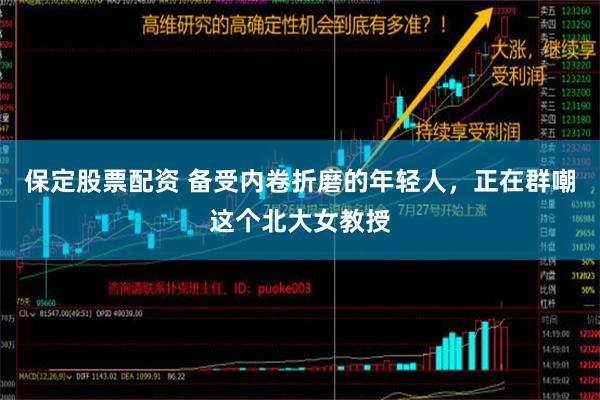 保定股票配资 备受内卷折磨的年轻人，正在群嘲这个北大女教授